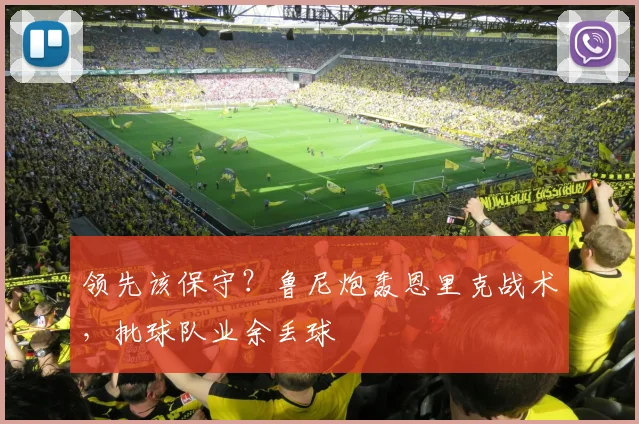 领先该保守？鲁尼炮轰恩里克战术，批球队业余丢球